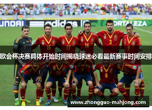 欧会杯决赛具体开始时间揭晓球迷必看最新赛事时间安排