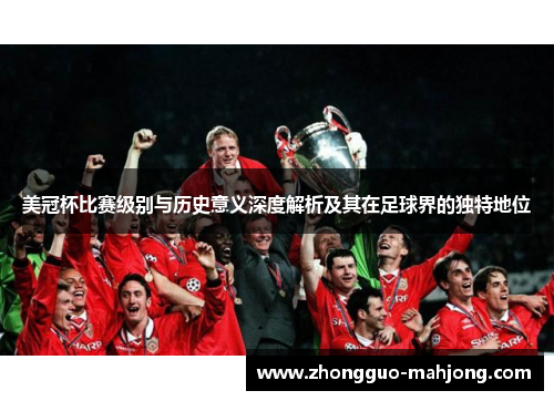 美冠杯比赛级别与历史意义深度解析及其在足球界的独特地位