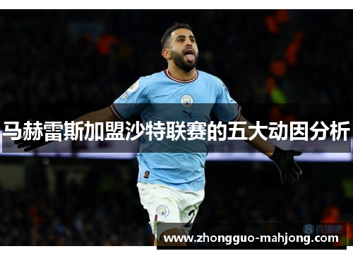 马赫雷斯加盟沙特联赛的五大动因分析 马赫雷斯加盟沙特联赛的五大动因分析