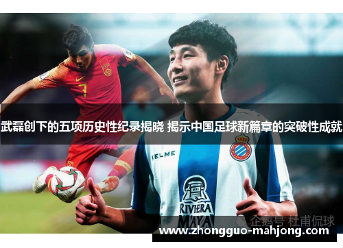 武磊创下的五项历史性纪录揭晓 揭示中国足球新篇章的突破性成就 武磊创下的五项历史性纪录揭晓 揭示中国足球新篇章的突破性成就
