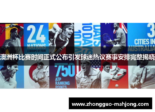 澳洲杯比赛时间正式公布引发球迷热议赛事安排完整揭晓 澳洲杯比赛时间正式公布引发球迷热议赛事安排完整揭晓