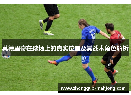 莫德里奇在球场上的真实位置及其战术角色解析