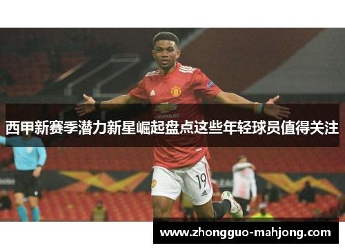 西甲新赛季潜力新星崛起盘点这些年轻球员值得关注