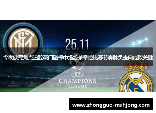 今夜欧冠焦点追踪豪门碰撞中场绞杀掌控比赛节奏胜负走向成败关键 今夜欧冠焦点追踪豪门碰撞中场绞杀掌控比赛节奏胜负走向成败关键