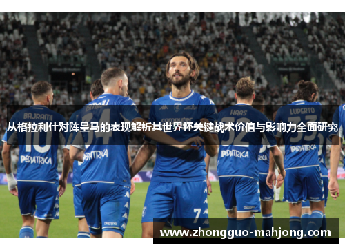 从格拉利什对阵皇马的表现解析其世界杯关键战术价值与影响力全面研究