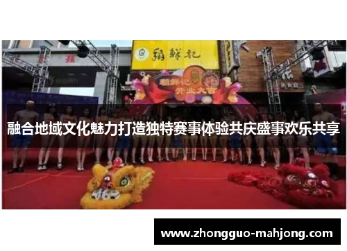 融合地域文化魅力打造独特赛事体验共庆盛事欢乐共享 融合地域文化魅力打造独特赛事体验共庆盛事欢乐共享