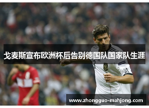 戈麦斯宣布欧洲杯后告别德国队国家队生涯 戈麦斯宣布欧洲杯后告别德国队国家队生涯