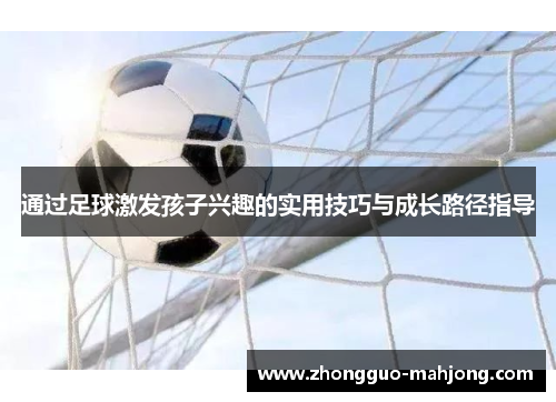 通过足球激发孩子兴趣的实用技巧与成长路径指导