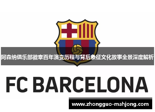 阿森纳俱乐部徽章百年演变历程与背后象征文化故事全景深度解析