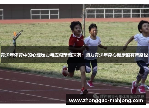 青少年体育中的心理压力与应对策略探索:助力青少年身心健康的有效路径 青少年体育中的心理压力与应对策略探索:助力青少年身心健康的有效路径